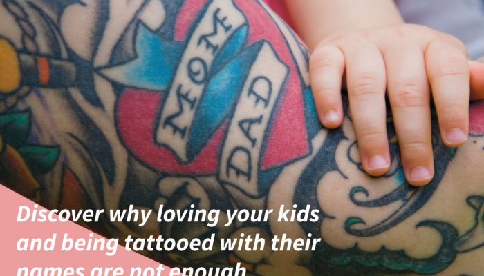 Discover Why Loving Your Kids and Being Tattooed With their Names are Not Enough